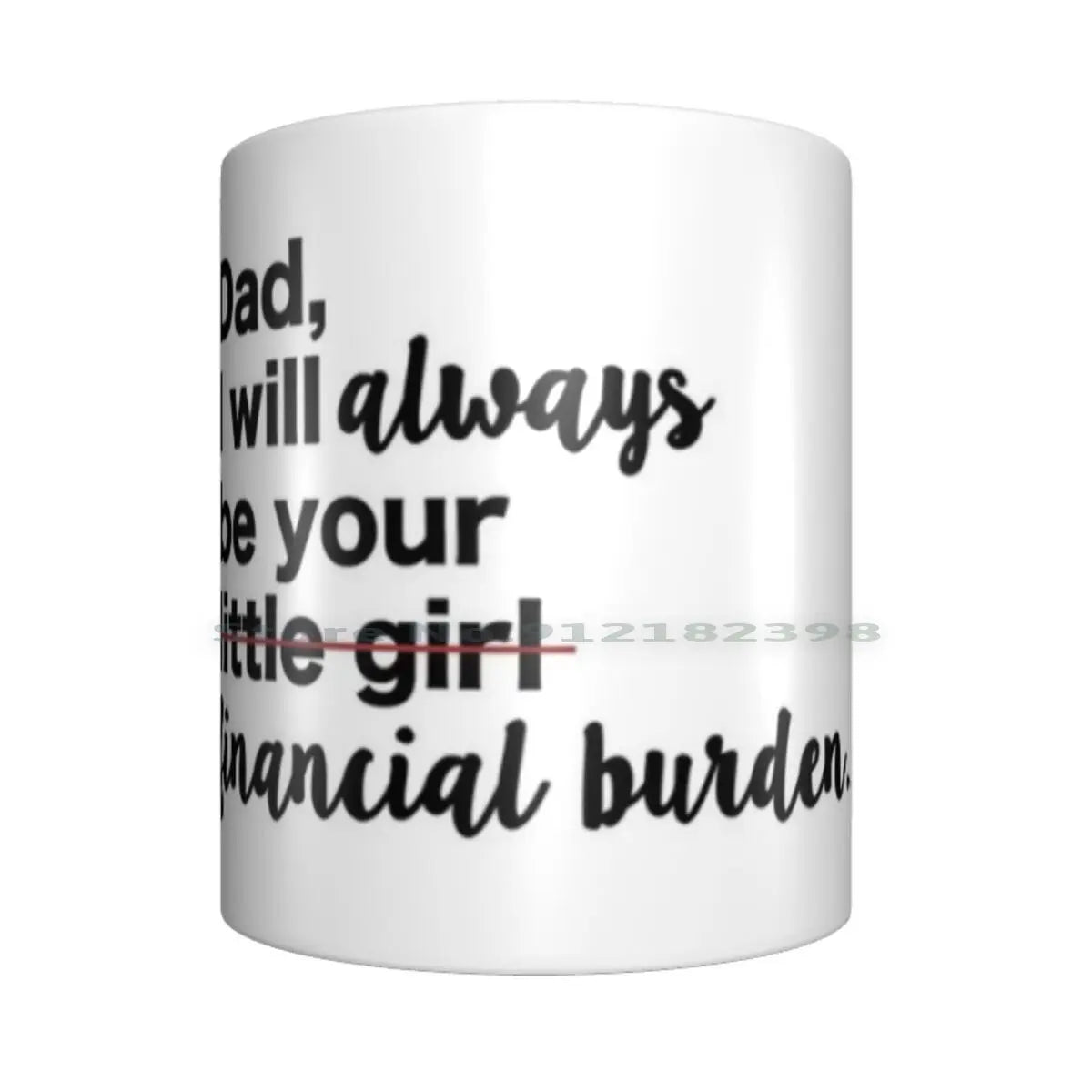 Dad , I Will Always Be Your Financial Burden MUG